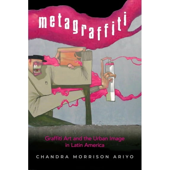 Metagraffiti: Graffiti Art and the Urban Image in Latin America, (Paperback)