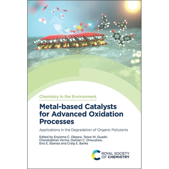 Chemistry in the Environment Metal-Based Catalysts for Advanced Oxidation Processes: Applications in the Degradation of Organic Pollutants, Book 19, (Hardcover)