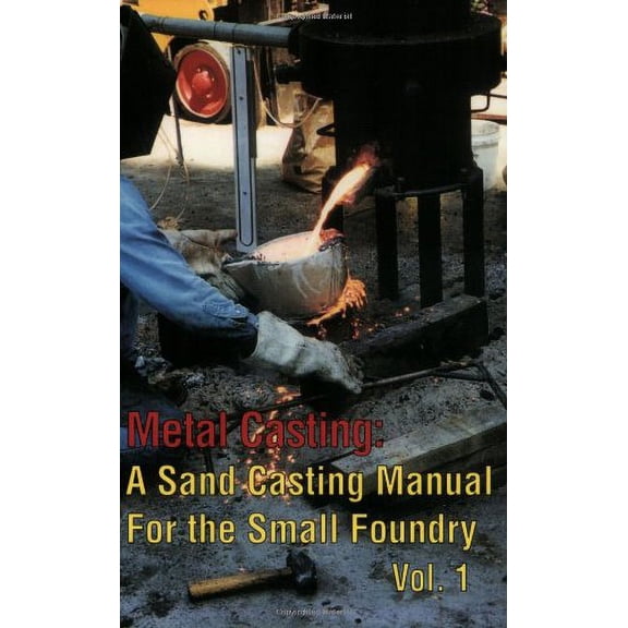 Pre-Owned Metal Casting: A Sand Casting Manual for the Small Foundry, Vol. 1 (Paperback) 0970220324 9780970220325
