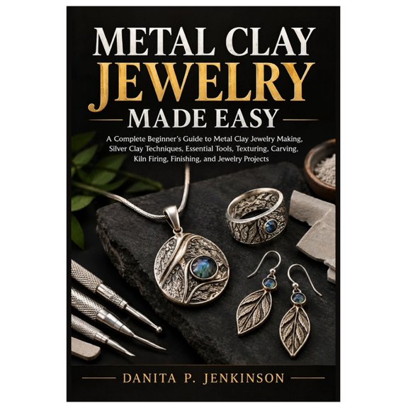 Metal Clay Jewelry Made Easy: A Complete Beginner's Guide to Metal Clay Jewelry Making, Silver Clay Techniques, Essentia, (Paperback)