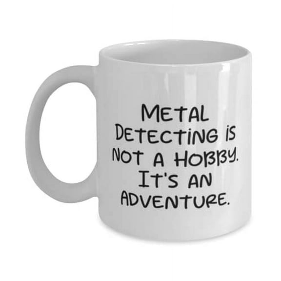 Metal Detecting is not a Hobby. It's an Adventure. 11oz Mug, Metal Detecting Present From, Reusable Cup For Friends