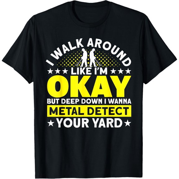 Metal Detector Metal Detect In Your Yard Metal Detecting T-Shirt