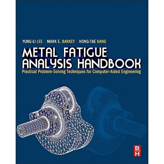 Metal Fatigue Analysis Handbook: Practical Problem-Solving Techniques for Computer-Aided Engineering, (Hardcover)