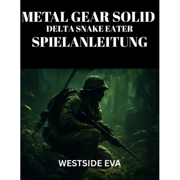 Metal Gear Solid Delta Snake Eater Spielanleitung: Meistere Tarnung, Kampf Und Bosskmpfe - Schalte Verborgene Geheimnis, (Paperback)