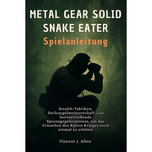 Metal Gear Solid Delta: Snake Eater Spielanleitung: Stealth-Taktiken, Dschungelmeisterschaft und herzzerreiende Spionag, (Paperback)