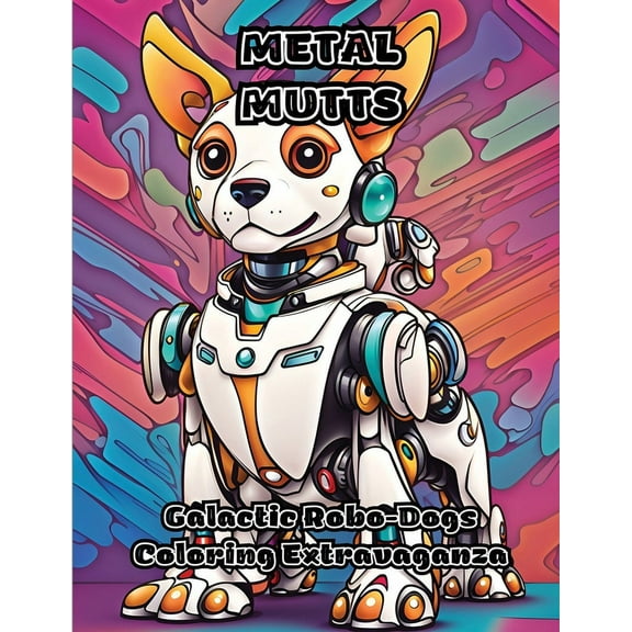 Metal Mutts: Galactic Robo-Dogs Coloring Extravaganza, (Paperback)