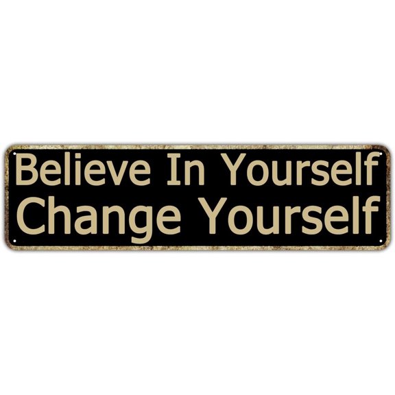 Metal Sign Believe in Yourself Change Yourself Vintage Signs Retro Tin Signs Aluminum Sign Gift for Home Living Room Garden Wall Yard Coffee Decor 4x16 Inch