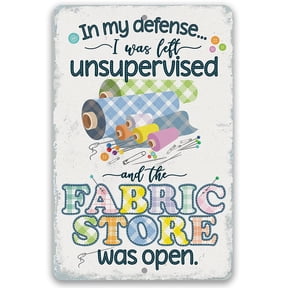 Metal Sign - In My Defense, I Was Left Unsupervised and The Fabric Store Was Open - Durable Metal Sign - Use Indoor/Outdoor-Craft Room Decor and Gift for Quilters & Seamstresses Under $20 (8" x 12")