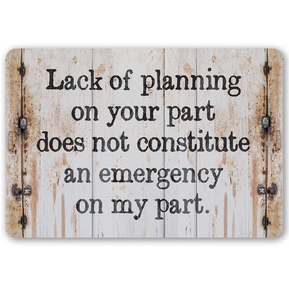 Metal Sign - Lack of Planning On Your Part Does Not Constitute an Emergency On My Part- Durable Metal Sign - Use Indoor/Outdoor - Makes a Kind of Funny and Motivational Decor Under $20 (8" x 12")