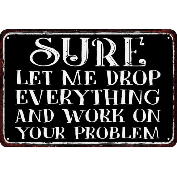 Metal Signs Sure Let Me Drop Everything and Work on Your Problem Vintage Tin Sign Wall Decor Retro Art Funny Decorations for Home Man Cave bedroom 8x12 Inch