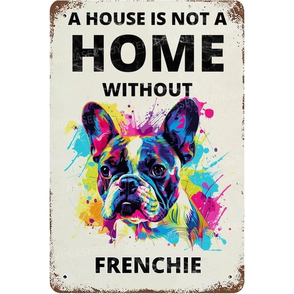 Metal Tin Sign A House Is Not A Home Without Frenchie Vintage Metal Signs Retro Aluminum Tin Sign for Room Garden Door Home Bar Cafe Decor 8x12 Inch