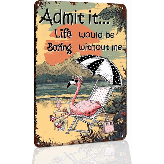 Metal Tin Sign Funny Flamingo Admit it ... Life would be Boring without me - Vintage Retro Wall Art for Home, Bar, Garage, Cafe, Game Room or Basement - 8x12 Inches Flamingo Decor