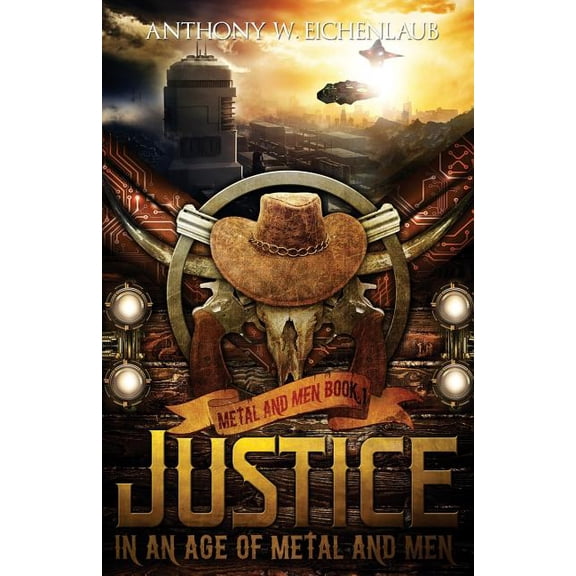 Justice in an Age of Metal and Men Paperback 1493776096 9781493776092 Anthony W. Eichenlaub
