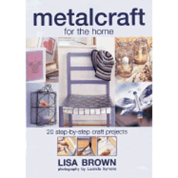 Metalcraft for the Home: 20 Step-By-Step Craft Projects (Paperback) by Lisa Brown