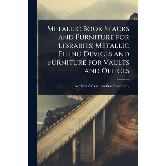 Metallic Book Stacks and Furniture for Libraries; Metallic Filing Devices and Furniture for Vaults and Offices, (Paperback)