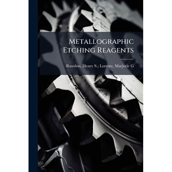Metallographic Etching Reagents : I, for Copper Volume Scientific Papers of the Bureau of Standards, Vol. 16, 641-668 (1920) Scientific Paper 399 (S399) (Paperback)