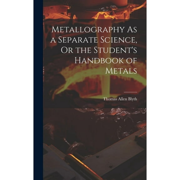 Metallography As a Separate Science, Or the Student's Handbook of Metals (Hardcover)