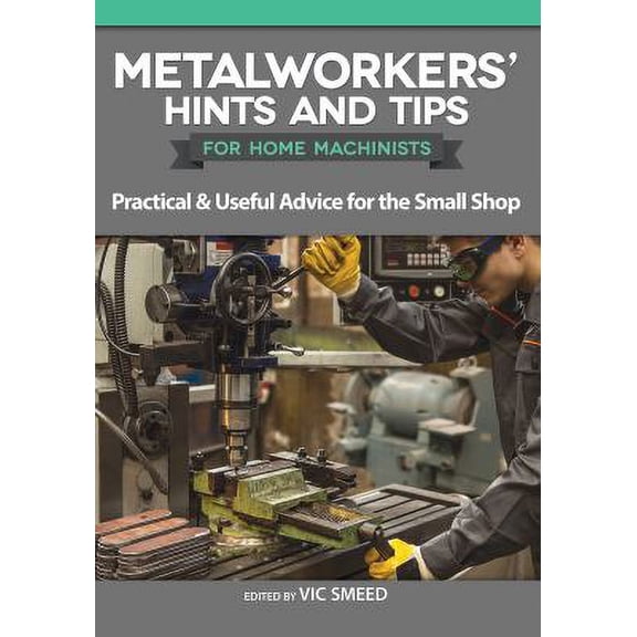 Pre-Owned Metalworkers' Hints and Tips for Home Machinists : Practical and Useful Advice for the Small Shop 9781497101753 Used