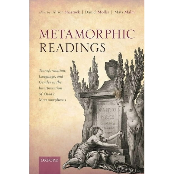 Metamorphic Readings: Transformation, Language, and Gender in the Interpretation of Ovid's Metamorphoses, (Hardcover)