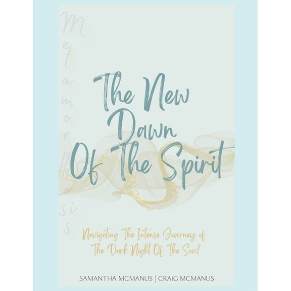 Metamorphosis: The New Dawn Of The Spirit: Navigating The Intense Journey Of The Dark Night Of The Soul, (Paperback)