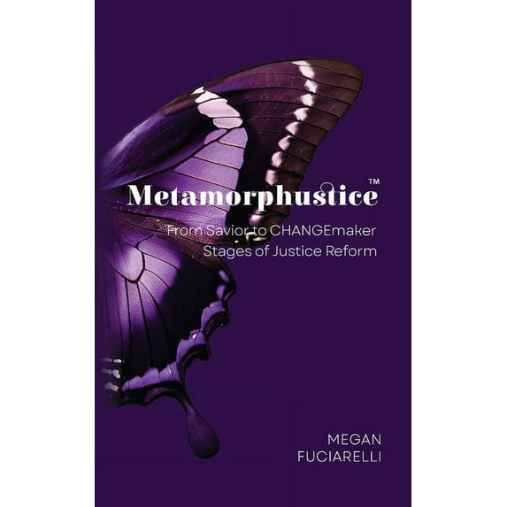 Metamorphustice: From Savior to CHANGEmaker; Stages of Justice Reform, (Paperback)
