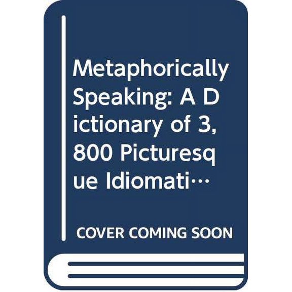 Pre-Owned Metaphorically Speaking: A Dictionary of 3,800 Picturesque Idiomatic Expressions (Paperback) 0446393533 9780446393539