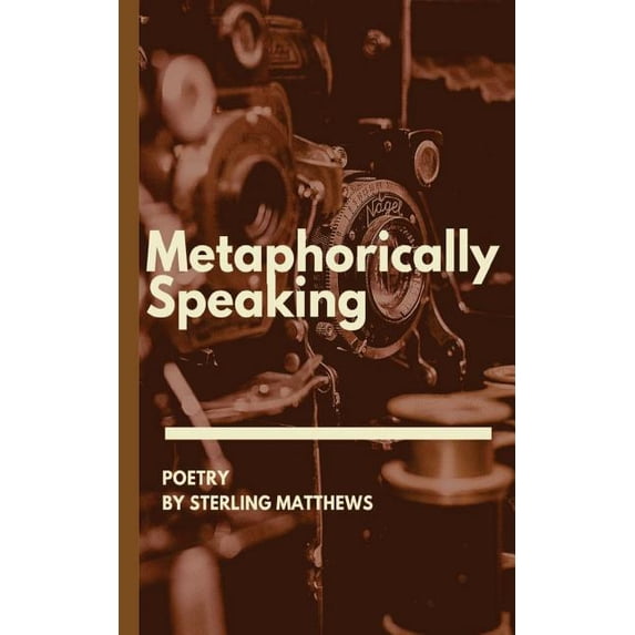 Metaphorically Speaking Paperback 1530146941 9781530146949 Sterling Matthews