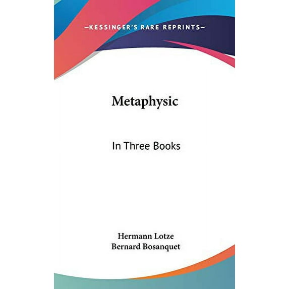 Metaphysic: In Three Books: Ontology, Cosmology, And Psychology Hardcover 054821915X 9780548219157 Hermann Lotze