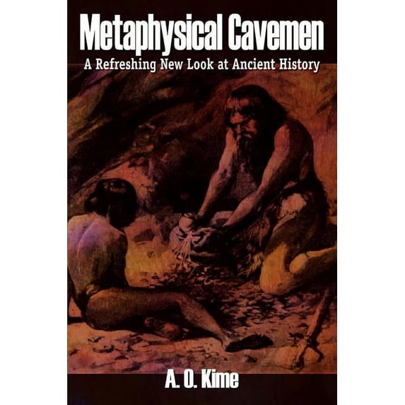 Metaphysical Cavemen : A Refreshing New Look at Ancient History
