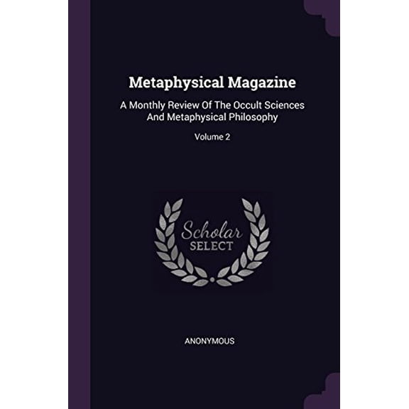 Metaphysical Magazine: A Monthly Review Of The Occult Sciences And Metaphysical Philosophy; Volume 2 Paperback 1378317254 9781378317259 Anonymous