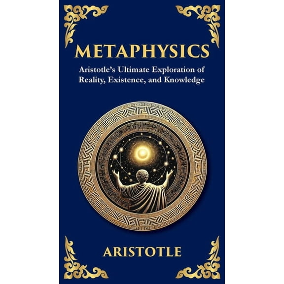 Metaphysics: Aristotle's Ultimate Exploration of Reality, Existence, and Knowledge (Deluxe Hardbound Edition), (Hardcover)