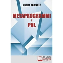Metaprogrammi e Pnl: Meccanismi e Filtri del Linguaggio per Massimizzare la Tua Efficacia nella Comunicazione One-To-One (Paperback)
