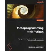 Metaprogramming with Python A programmers guide to writing reusable code to build smarter applications, Paperback