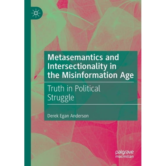 Metasemantics and Intersectionality in the Misinformation Age: Truth in Political Struggle, (Paperback)