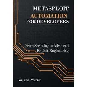 Metasploit Automation for Developers: From Scripting to Advanced Exploit Engineering, (Paperback)