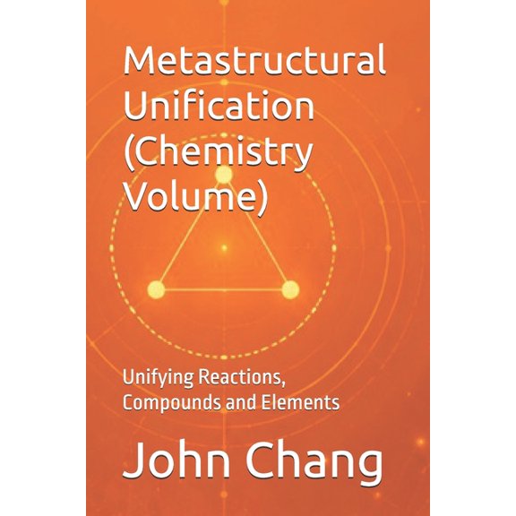 Metastructural Unification (Chemistry Volume): Unifying Reactions, Compounds and Elements, (Paperback)