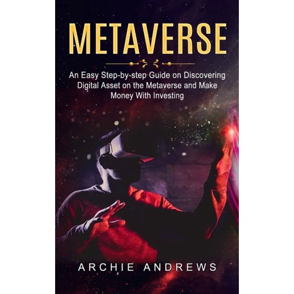 Metaverse: An Easy Step-by-step Guide on Discovering (Digital Asset on the Metaverse and Make Money With Investing), (Paperback)