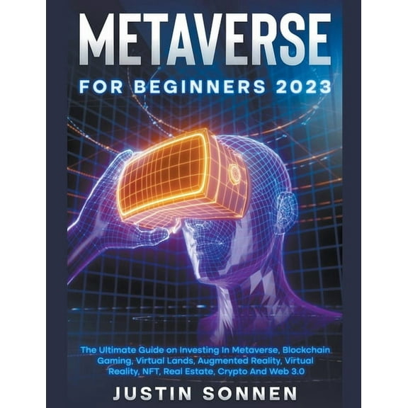 Metaverse For Beginners 2023 The Ultimate Guide on Investing In Metaverse, Blockchain Gaming, Virtual Lands, Augmented R, (Paperback)