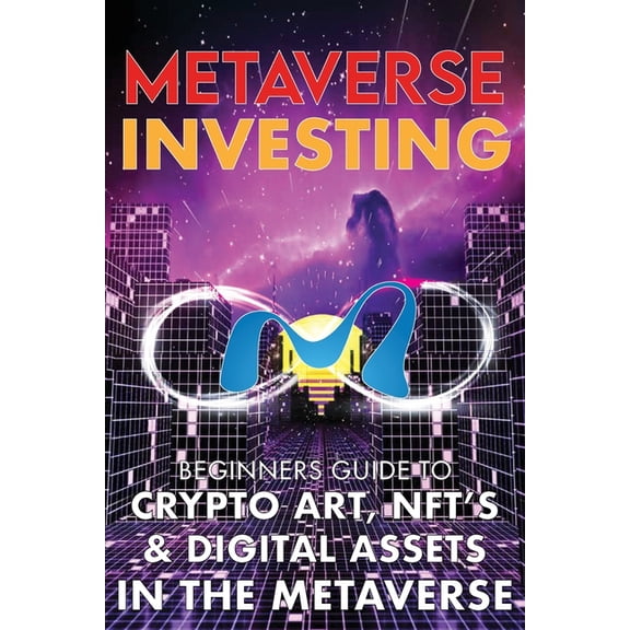 Metaverse Investing Beginners Guide To Crypto Art, NFT's, & Digital Assets in the Metaverse: The Future of Cryp, (Paperback)