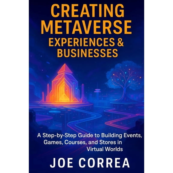 Metaverse Masterclass Creating Metaverse Experiences & Businesses: A Step-by-Step Guide to Building Events, Games, Courses, and Stores in Virt, Book 8, (Paperback)