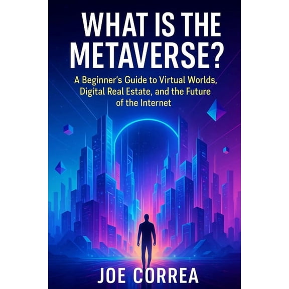 Metaverse Masterclass What Is the Metaverse?: A Beginner's Guide to Virtual Worlds, Digital Real Estate, and the Future of the Internet, Book 1, (Paperback)