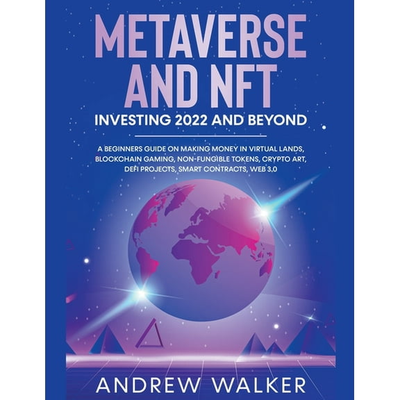 Metaverse and NFT Investing 2022 and Beyond: A Beginners Guide On Making Money In Virtual Lands, Blockchain Gaming, Non-, (Paperback)