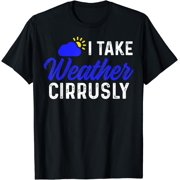 Meteorology Funny Weather Geeks I Take Weather Cirrusly T-Shirt