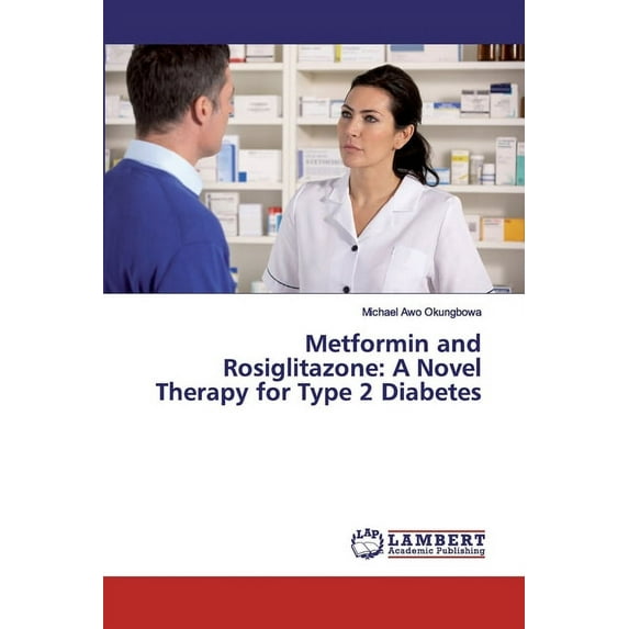Metformin and Rosiglitazone: A Novel Therapy for Type 2 Diabetes (Paperback)