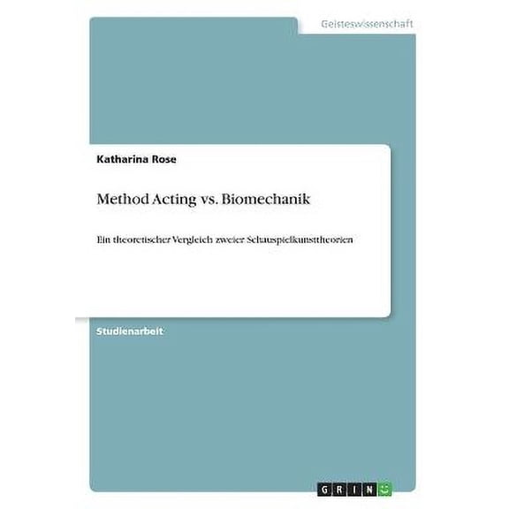 Method Acting vs. Biomechanik : Ein theoretischer Vergleich zweier Schauspielkunsttheorien (Paperback)