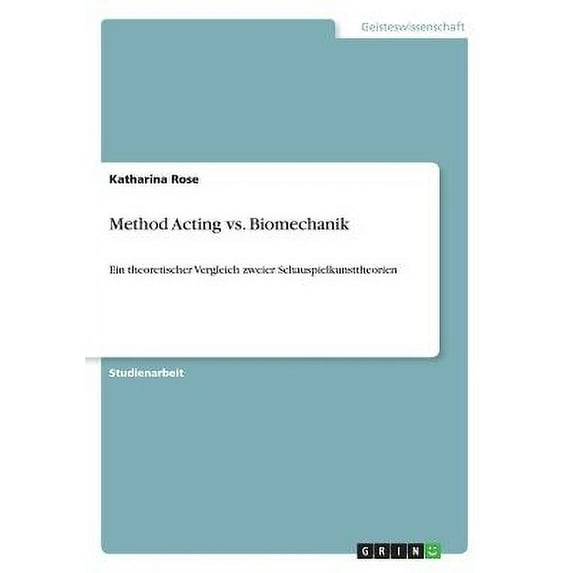 Method Acting vs. Biomechanik : Ein theoretischer Vergleich zweier Schauspielkunsttheorien (Paperback)