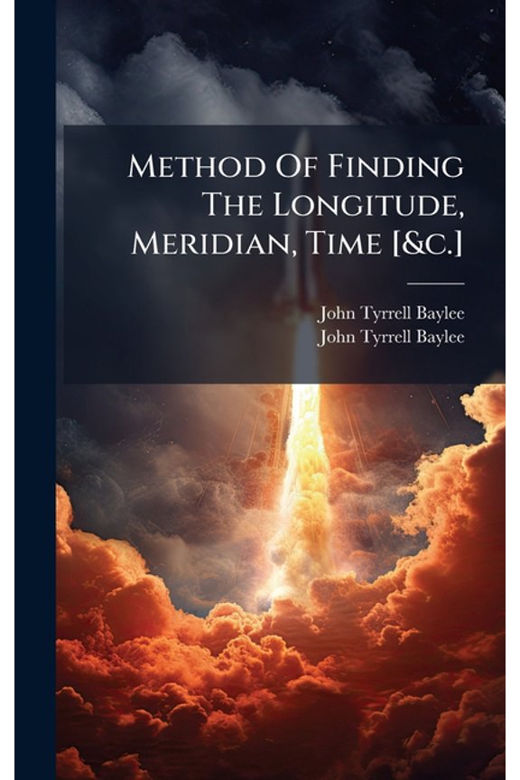 Method Of Finding The Longitude, Meridian, Time [&c.], (Hardcover)