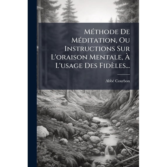 Méthode De Méditation, Ou Instructions Sur L'oraison Mentale, À L'usage Des Fidèles... (Paperback)