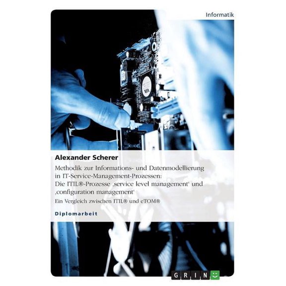 Methodik zur Informations- und Datenmodellierung in IT-Service-Management-Prozessen : Die ITIL(R)-Prozesse 'service level management' und 'configuration management': Ein Vergleich zwischen ITIL(R) und eTOM(R) (Paperback)