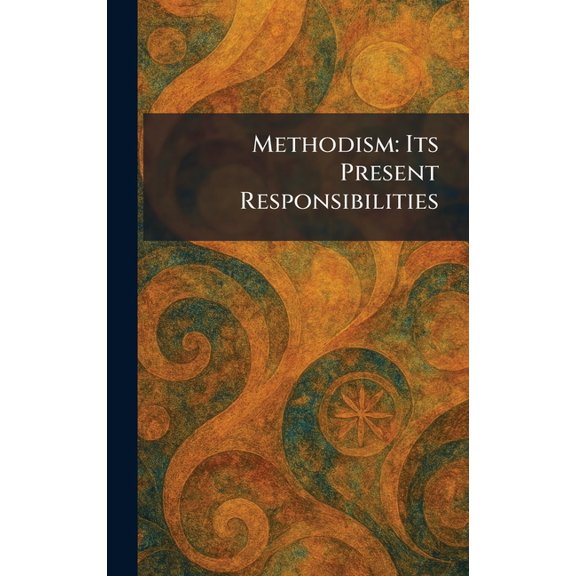 Methodism: Its Present Responsibilities, (Hardcover)
